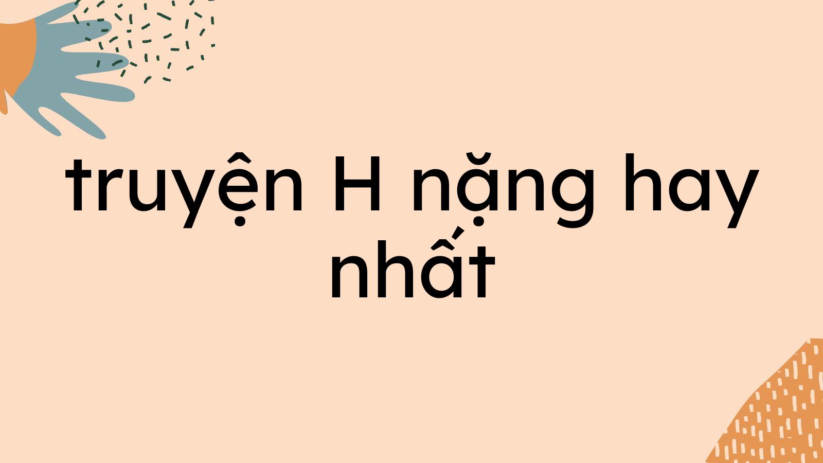 Top 05 truyện H nặng hay nhất bạn nên đọc